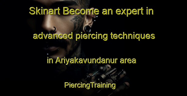 Skinart Become an expert in advanced piercing techniques in Ariyakavundanur area | PiercingTraining | PiercingClasses | SkinartTraining-India