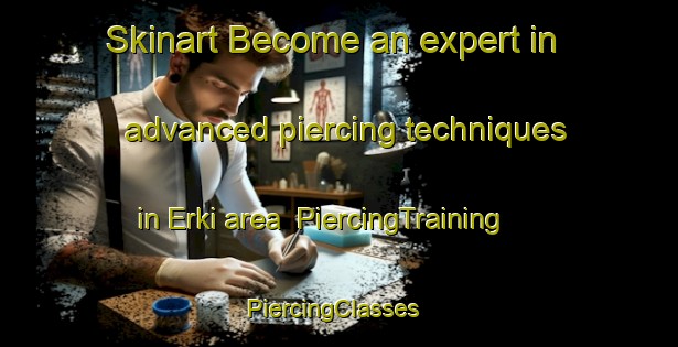 Skinart Become an expert in advanced piercing techniques in Erki area | PiercingTraining | PiercingClasses | SkinartTraining-India