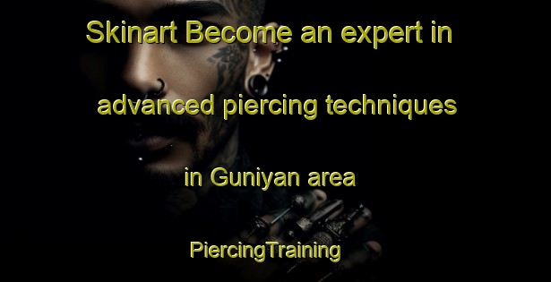 Skinart Become an expert in advanced piercing techniques in Guniyan area | PiercingTraining | PiercingClasses | SkinartTraining-India
