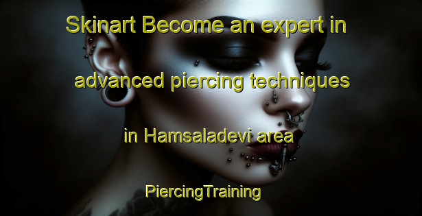 Skinart Become an expert in advanced piercing techniques in Hamsaladevi area | PiercingTraining | PiercingClasses | SkinartTraining-India