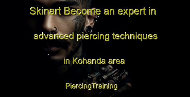 Skinart Become an expert in advanced piercing techniques in Kohanda area | PiercingTraining | PiercingClasses | SkinartTraining-India