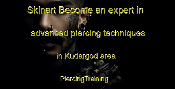Skinart Become an expert in advanced piercing techniques in Kudargod area | PiercingTraining | PiercingClasses | SkinartTraining-India