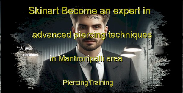 Skinart Become an expert in advanced piercing techniques in Mantronipalli area | PiercingTraining | PiercingClasses | SkinartTraining-India