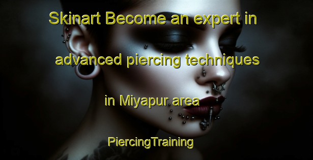 Skinart Become an expert in advanced piercing techniques in Miyapur area | PiercingTraining | PiercingClasses | SkinartTraining-India