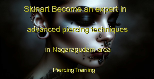 Skinart Become an expert in advanced piercing techniques in Nagaragudam area | PiercingTraining | PiercingClasses | SkinartTraining-India