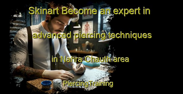 Skinart Become an expert in advanced piercing techniques in Nahra Chauth area | PiercingTraining | PiercingClasses | SkinartTraining-India