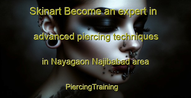 Skinart Become an expert in advanced piercing techniques in Nayagaon Najibabad area | PiercingTraining | PiercingClasses | SkinartTraining-India