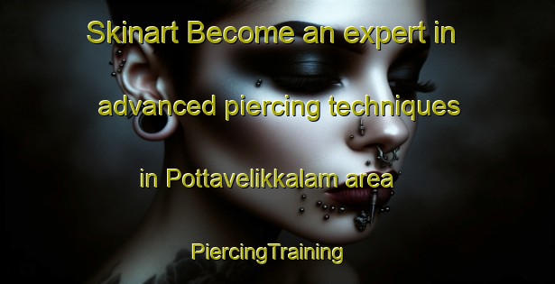 Skinart Become an expert in advanced piercing techniques in Pottavelikkalam area | PiercingTraining | PiercingClasses | SkinartTraining-India