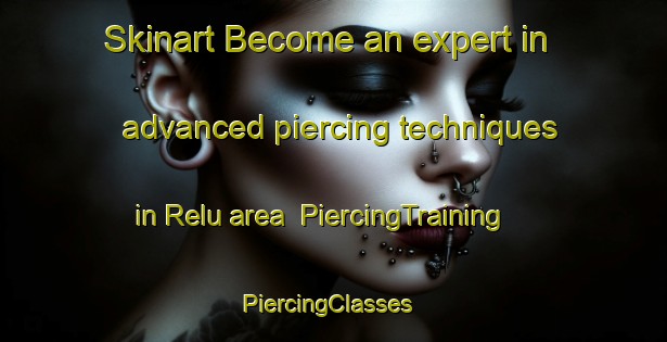 Skinart Become an expert in advanced piercing techniques in Relu area | PiercingTraining | PiercingClasses | SkinartTraining-India