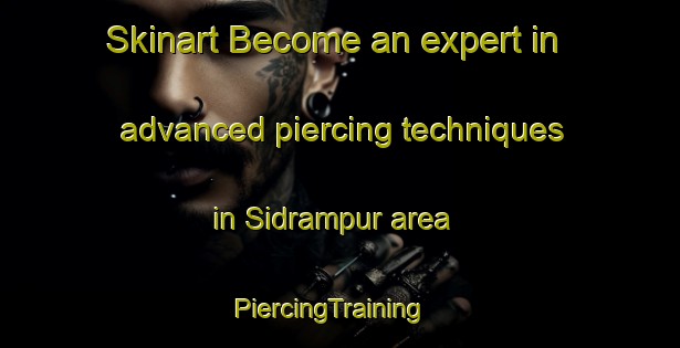 Skinart Become an expert in advanced piercing techniques in Sidrampur area | PiercingTraining | PiercingClasses | SkinartTraining-India