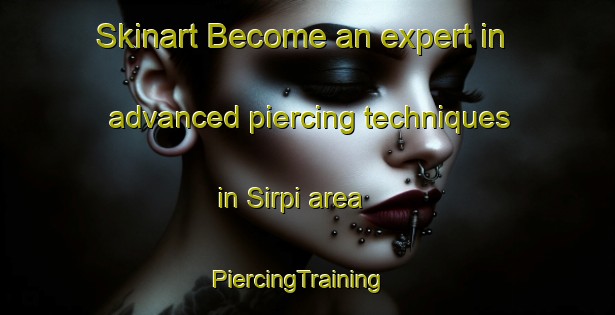 Skinart Become an expert in advanced piercing techniques in Sirpi area | PiercingTraining | PiercingClasses | SkinartTraining-India