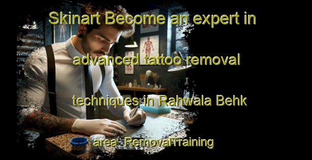 Skinart Become an expert in advanced tattoo removal techniques in Rahwala Behk area | RemovalTraining | RemovalClasses | SkinartTraining-India