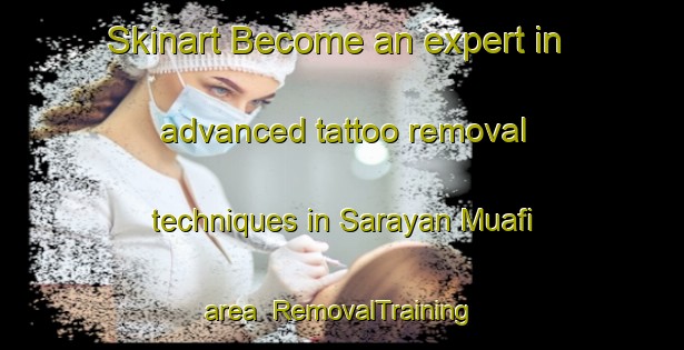 Skinart Become an expert in advanced tattoo removal techniques in Sarayan Muafi area | RemovalTraining | RemovalClasses | SkinartTraining-India