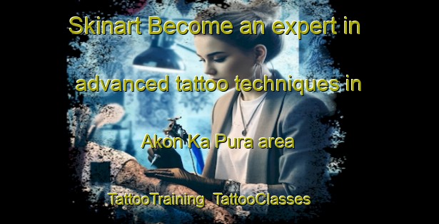 Skinart Become an expert in advanced tattoo techniques in Akon Ka Pura area | TattooTraining | TattooClasses | SkinartTraining-India