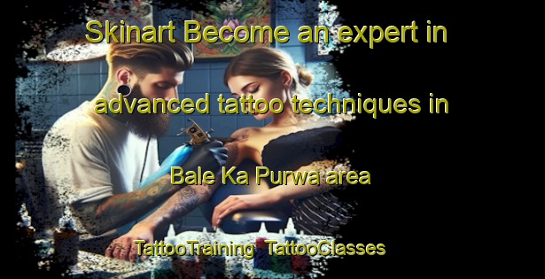 Skinart Become an expert in advanced tattoo techniques in Bale Ka Purwa area | TattooTraining | TattooClasses | SkinartTraining-India