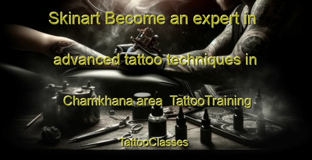 Skinart Become an expert in advanced tattoo techniques in Chamkhana area | TattooTraining | TattooClasses | SkinartTraining-India