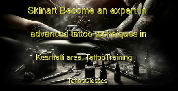 Skinart Become an expert in advanced tattoo techniques in Kesrhalli area | TattooTraining | TattooClasses | SkinartTraining-India