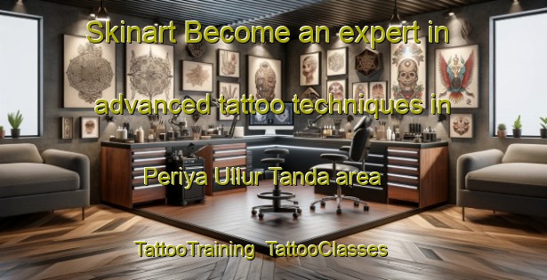 Skinart Become an expert in advanced tattoo techniques in Periya Ullur Tanda area | TattooTraining | TattooClasses | SkinartTraining-India