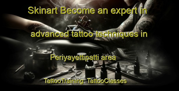 Skinart Become an expert in advanced tattoo techniques in Periyayettipatti area | TattooTraining | TattooClasses | SkinartTraining-India
