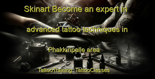 Skinart Become an expert in advanced tattoo techniques in Phakkiripalle area | TattooTraining | TattooClasses | SkinartTraining-India