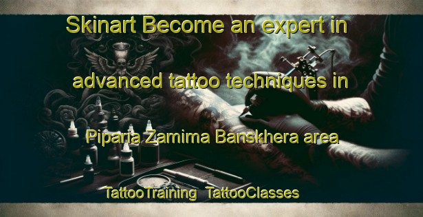 Skinart Become an expert in advanced tattoo techniques in Piparia Zamima Banskhera area | TattooTraining | TattooClasses | SkinartTraining-India