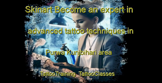 Skinart Become an expert in advanced tattoo techniques in Purwa Kunjbihari area | TattooTraining | TattooClasses | SkinartTraining-India