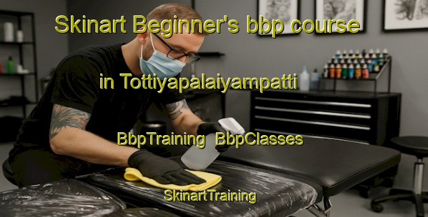 Skinart Beginner's bbp course in Tottiyapalaiyampatti | BbpTraining | BbpClasses | SkinartTraining-India
