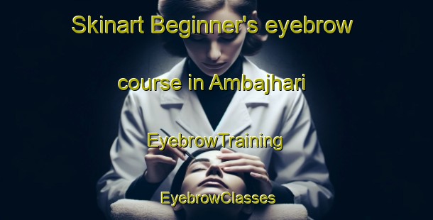 Skinart Beginner's eyebrow course in Ambajhari | EyebrowTraining | EyebrowClasses | SkinartTraining-India