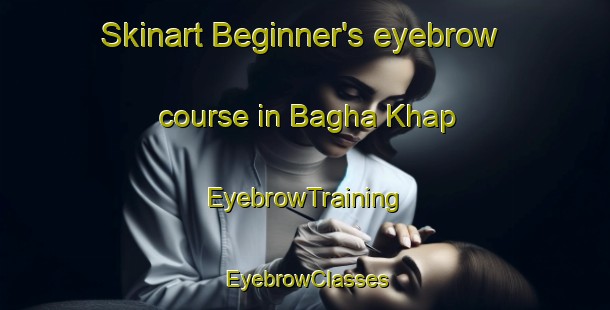 Skinart Beginner's eyebrow course in Bagha Khap | EyebrowTraining | EyebrowClasses | SkinartTraining-India