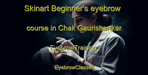 Skinart Beginner's eyebrow course in Chak Gaurishankar | EyebrowTraining | EyebrowClasses | SkinartTraining-India