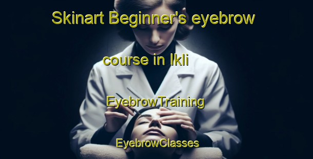Skinart Beginner's eyebrow course in Ikli | EyebrowTraining | EyebrowClasses | SkinartTraining-India