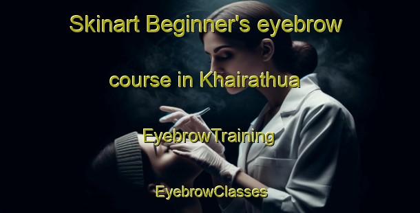 Skinart Beginner's eyebrow course in Khairathua | EyebrowTraining | EyebrowClasses | SkinartTraining-India