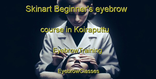 Skinart Beginner's eyebrow course in Koiraputtu | EyebrowTraining | EyebrowClasses | SkinartTraining-India
