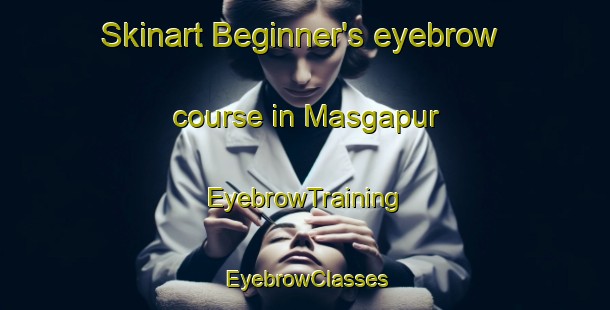 Skinart Beginner's eyebrow course in Masgapur | EyebrowTraining | EyebrowClasses | SkinartTraining-India