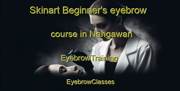 Skinart Beginner's eyebrow course in Nahgawan | EyebrowTraining | EyebrowClasses | SkinartTraining-India