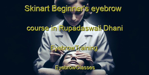 Skinart Beginner's eyebrow course in Rupadaswali Dhani | EyebrowTraining | EyebrowClasses | SkinartTraining-India