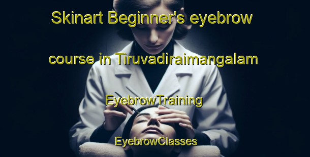Skinart Beginner's eyebrow course in Tiruvadiraimangalam | EyebrowTraining | EyebrowClasses | SkinartTraining-India