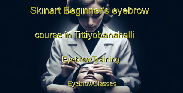Skinart Beginner's eyebrow course in Tittiyobanahalli | EyebrowTraining | EyebrowClasses | SkinartTraining-India