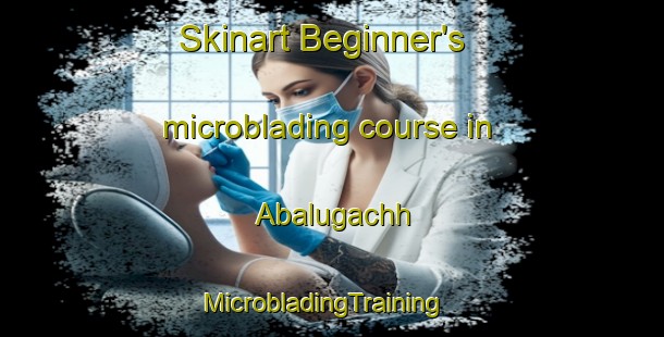 Skinart Beginner's microblading course in Abalugachh | MicrobladingTraining | MicrobladingClasses | SkinartTraining-India
