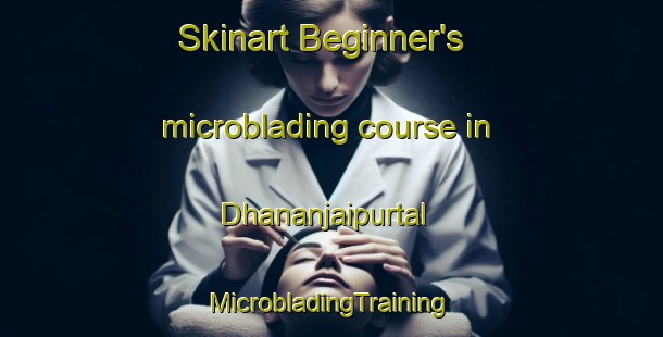 Skinart Beginner's microblading course in Dhananjaipurtal | #MicrobladingTraining #MicrobladingClasses #SkinartTraining-India