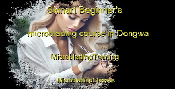 Skinart Beginner's microblading course in Dongwa | MicrobladingTraining | MicrobladingClasses | SkinartTraining-India