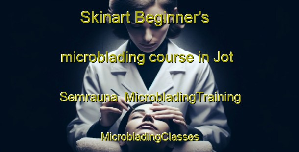 Skinart Beginner's microblading course in Jot Semrauna | #MicrobladingTraining #MicrobladingClasses #SkinartTraining-India