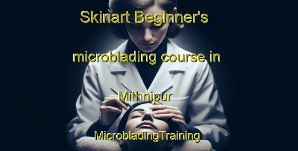 Skinart Beginner's microblading course in Mithnipur | #MicrobladingTraining #MicrobladingClasses #SkinartTraining-India