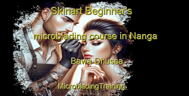 Skinart Beginner's microblading course in Nanga Bawa Dhussa | MicrobladingTraining | MicrobladingClasses | SkinartTraining-India