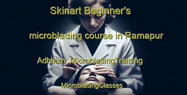 Skinart Beginner's microblading course in Ramapur Adhikan | MicrobladingTraining | MicrobladingClasses | SkinartTraining-India