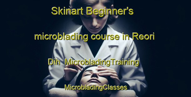 Skinart Beginner's microblading course in Reori Dih | #MicrobladingTraining #MicrobladingClasses #SkinartTraining-India