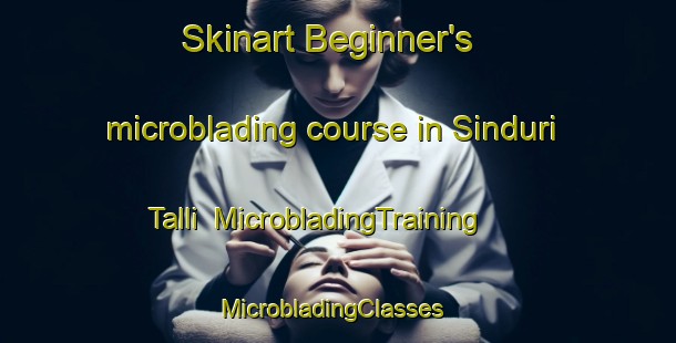 Skinart Beginner's microblading course in Sinduri Talli | MicrobladingTraining | MicrobladingClasses | SkinartTraining-India