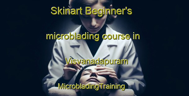 Skinart Beginner's microblading course in Visvanadapuram | MicrobladingTraining | MicrobladingClasses | SkinartTraining-India