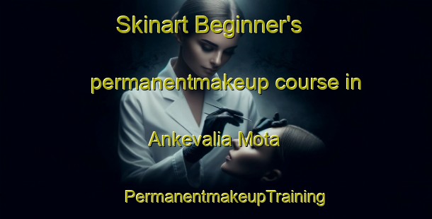 Skinart Beginner's permanentmakeup course in Ankevalia Mota | #PermanentmakeupTraining #PermanentmakeupClasses #SkinartTraining-India