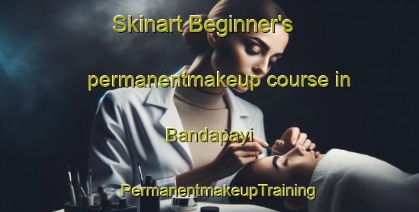 Skinart Beginner's permanentmakeup course in Bandapayi | #PermanentmakeupTraining #PermanentmakeupClasses #SkinartTraining-India